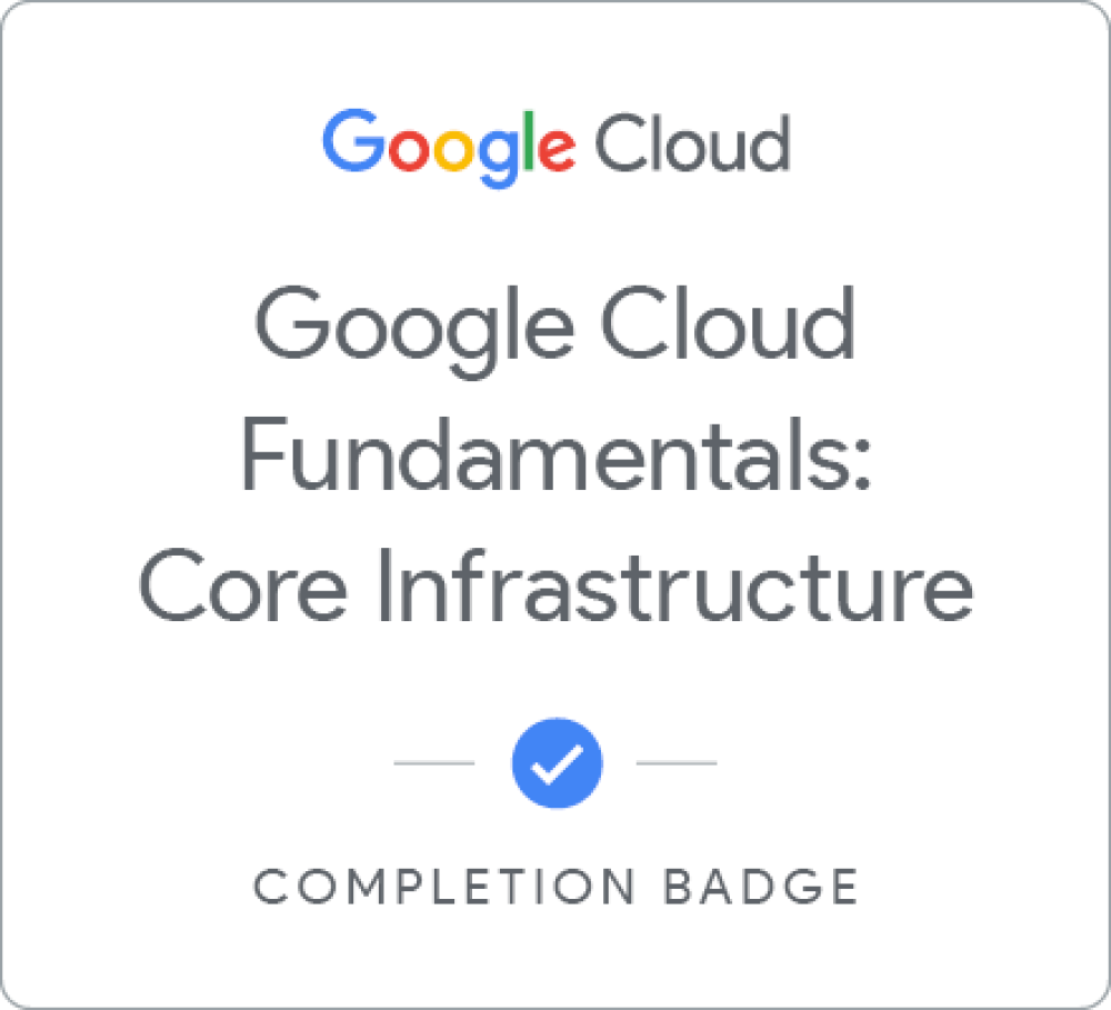 Google Cloud Fundamentals: Core Infrastructure badge